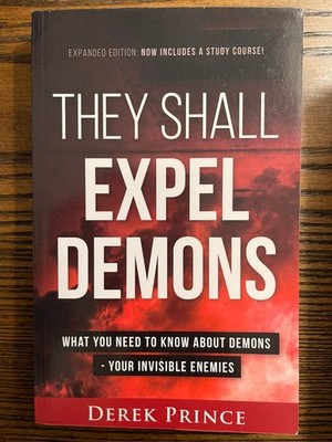 They Shall Expel Demons Derek Prince 2017 Expanded Edition Christian Deliverance