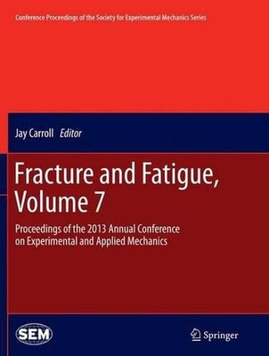 Fracture and Fatigue, Volume 7: Proceedings of the 2013 Annual Conference on Exp