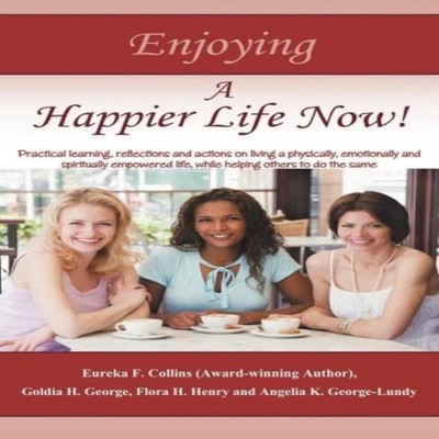 Enjoying A Happier Life Now! Practical learning reflections and a