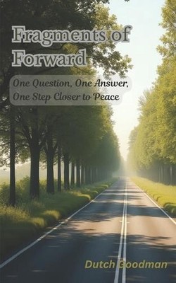 Fragments of Forward: One Question, One Answer, One Step Closer to Peace by Dutc