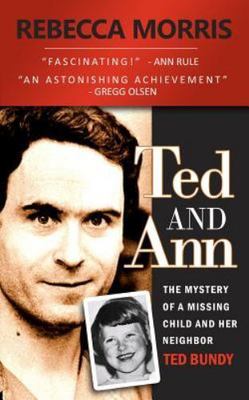 Ted and Ann - the Mystery of a Missing Child and Her Neighbor Ted Bundy by...