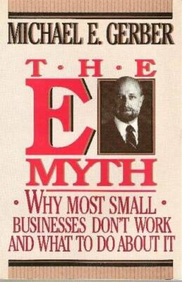 The E-Myth : Why Most Small Businesses Don't Work and What to Do About It - GOOD