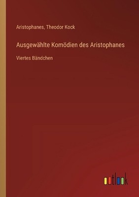 Ausgewhlte Komdien des Aristophanes: Viertes B?ndchen by Aristophanes (German) P