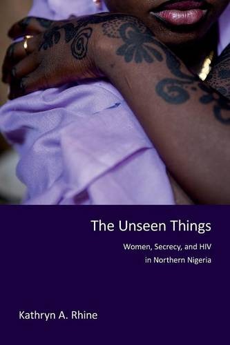 The Unseen Things – Women, Secrecy, and HIV in Northern Nigeria Rhine Paperback