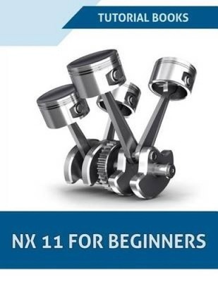 NX 11 für Anfänger (Nx 10 für Anfänger) von Tutorial Books [Taschenbuch]