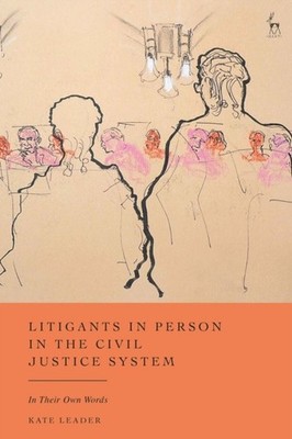 Litigants in Person in the Civil Justice System : In Their Own Words by Kate...