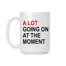 A Lot Going On At The Moment – Funny 15 oz Coffee Mug, Large White Ceramic Cup
