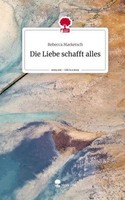 Die Liebe Schafft Alles. Life Is A Story - Story.One Rebecca Marketsch