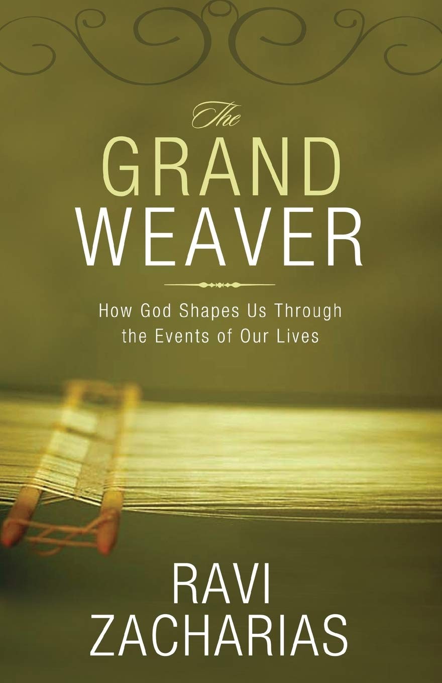 The Grand Weaver: How God Shapes Us Through the Events of Our Lives by Zacharias