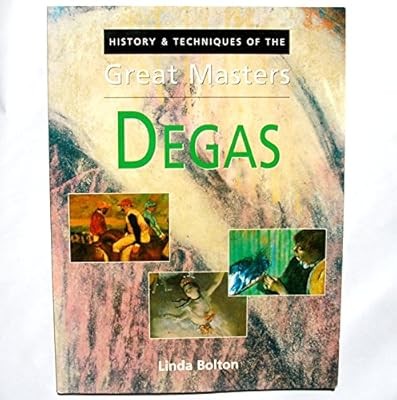 History & techniques of the great masters: Degas, Linda Bolton and Edgar Degas, 