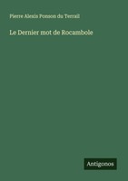 Le Dernier Mot De Rocambole Pierre Alexis Ponson Du Terrail