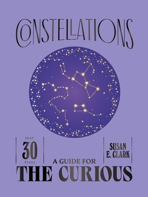 Constellations: A Guide for the Curious by Susan E. Clark Hardcover Book