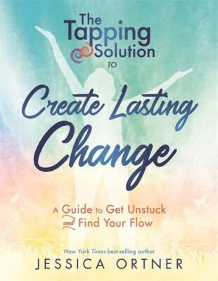 Tapping Solution to Create Lasting Change: A Guide to Get Unstuck and Find Yo...