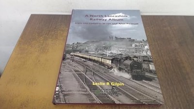 A North Lancashire Railway Album: From the Camer by Gilpin, Leslie R. 0957038739
