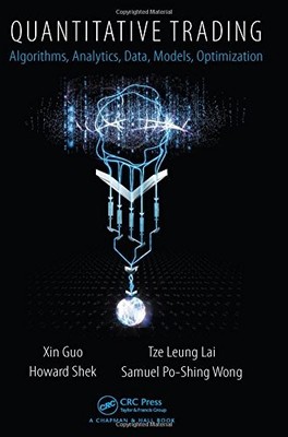 QUANTITATIVE TRADING: ALGORITHMS, ANALYTICS, DATA, MODELS, By Xin Guo & Tze