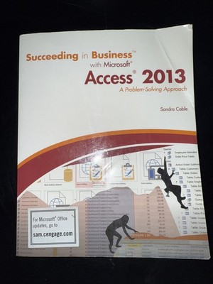 Succeeding in Business with Microsoft Access 2013 : A Problem-Solving Approach 