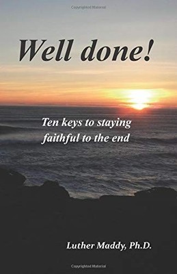 WELL DONE: TEN KEYS TO REMAINING FAITHFUL TO THE END By Luther Maddy *BRAND NEW*