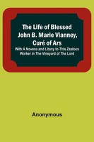 Anonymous | The Life Of Blessed John B. Marie Vianney, Curé Of Ars | Taschenbuch