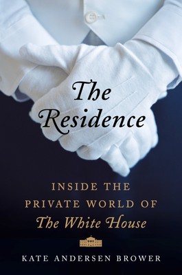The Residence: Inside the Private World of the White House - Brower, Kate An...