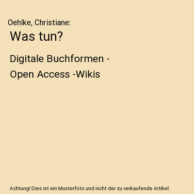 Was tun?: Digitale Buchformen - Open Access -Wikis: Digitale Buchformen - Open A