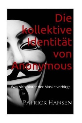 Die kollektive Identitt von Anonymous: Was sich hinter der Maske verbirgt by Pat