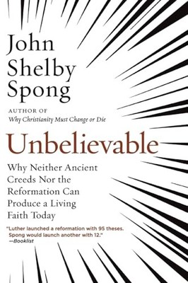 Unbelievable: Why Neither Ancient Creeds Nor the Reformation Can