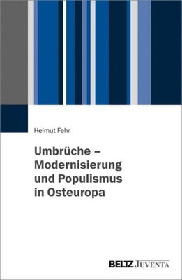 Umbrüche - Modernisierung und Populismus in Osteuropa Helmut Fehr