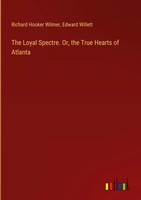 Richard Hooker Wilmer (U. A.) | The Loyal Spectre. Or, The True Hearts Of...