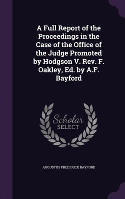 Bayford - A Full Report of the Proceedings in the Case of the Office o - X555z