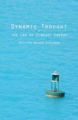 Dynamic Thought: Or The Law Of Vibrant Energy