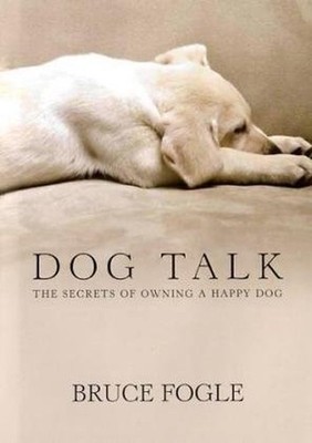 Dog Talk: The Secrets of Owning a Happy Dog by Fogle, Bruce 1906251274