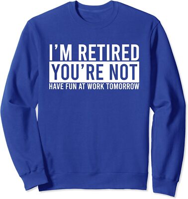 I'm Retired You're Not Have Fun At Work Tomorrow Gift Unisex Crewneck Sweatshirt