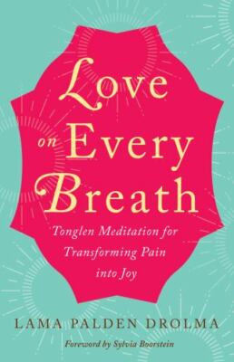 Love on Every Breath: Tonglen Meditation for Transforming Pain Into Joy