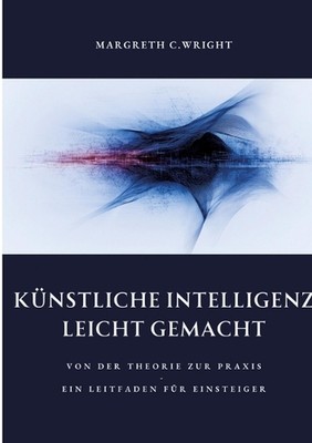 Knstliche Intelligenz leicht gemacht: Von der Theorie zur Praxis - Ein Leitfaden