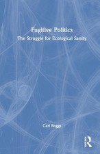 Fugitive Politics: The Struggle for Ecological Sanity by Carl Boggs (English) Ha