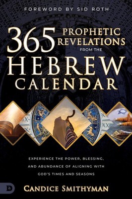 365 Prophetic Revelations from the Hebrew Calendar: Experience the Power, Bl...