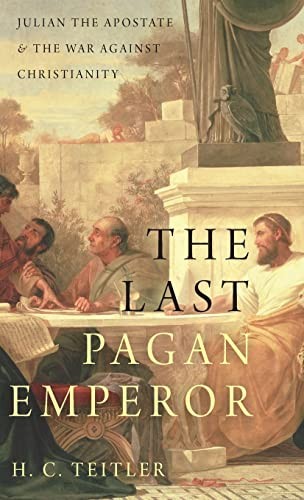 Last Pagan Emperor: Julian the Apostate and the War Against Chri