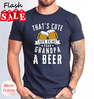 2025/That's Cute Now Bring Your Grandpa a Beer Shirt, Grandpa a Beer Tee, Father