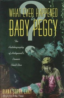 Whatever Happened to Baby Peggy? : The Autobiography of Hollywood