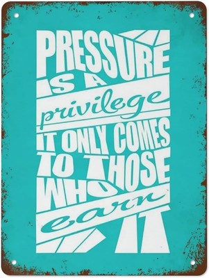 Pressure is A Privilege It Only Comes to Those Who Earn It Tin Metal Signs