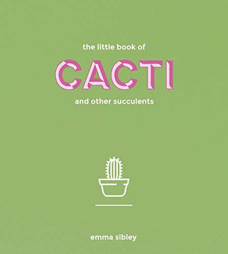 The Little Book of Cacti and Other Succulents - Emma Sibley