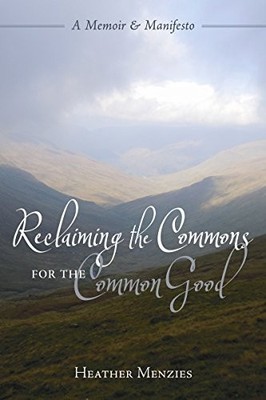 Reclaiming the Commons for the Common Good,Heather Menzies