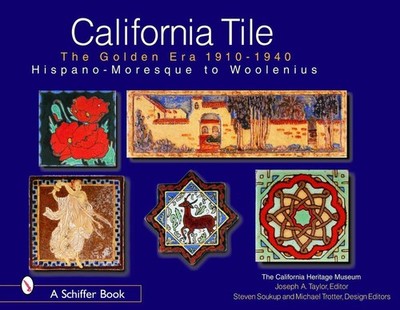 California Tile: The Golden Era, 1910-1940: Hispano-Moresque to Woolenius by Cal