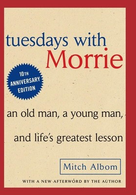 Tuesdays with Morrie: An Old Man, A Young Man and Life's Greatest Lesson - A...