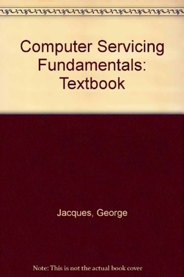COMPUTER SERVICING FUNDAMENTALS: TEXTBOOK By George Jacques