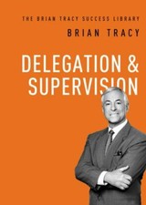 Delegation and Supervision (The Brian Tracy Success Library) by 