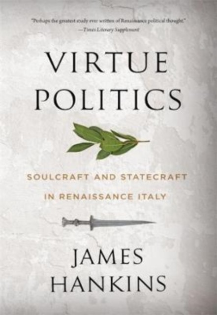 Virtue Politics : Soulcraft and Statecraft in Renaissance Italy by James ... - Image 4