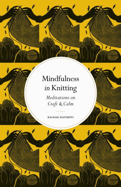 Mindfulness in Knitting by Rachael Matthews (Hardback Book)