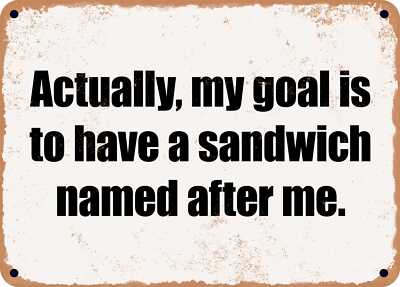 METAL SIGN - Actually, my goal is to have a sandwich named after me.
