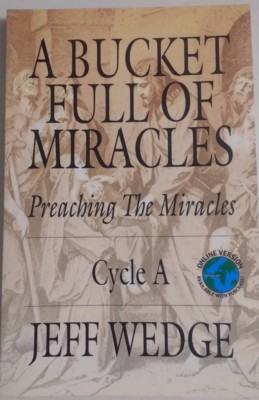 A Bucket Full of Miracles : Preaching the Miracles -Cycle A by Jeff Wedge (2004)